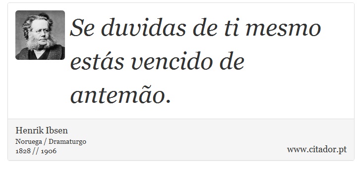 Se duvidas de ti mesmo estás vencido de antemão. - Henrik Ibsen - Frases