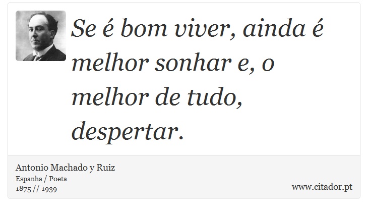 Se é bom viver, ainda é melhor sonhar e, o melhor de tudo, despertar. - Antonio Machado y Ruiz - Frases