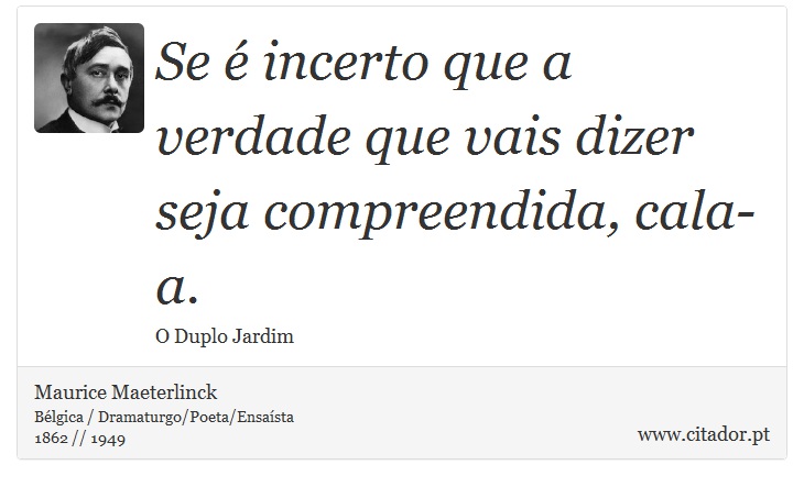 Se é incerto que a verdade que vais dizer seja compreendida, cala-a. - Maurice Maeterlinck - Frases