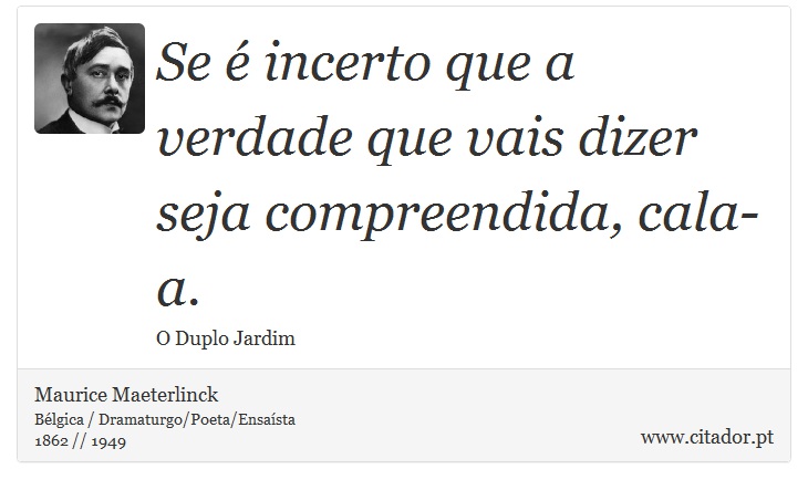 Se  incerto que a verdade que vais dizer seja compreendida, cala-a. - Maurice Maeterlinck - Frases