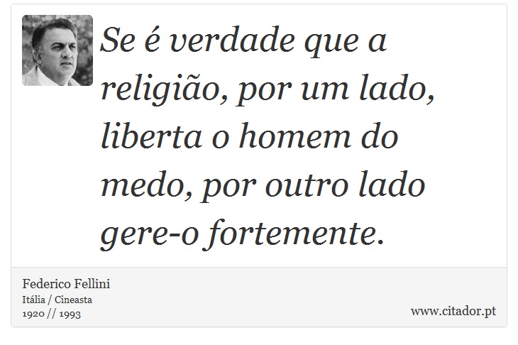 Se é verdade que a religião, por um lado, liberta o homem do medo, por outro lado gere-o fortemente. - Federico Fellini - Frases