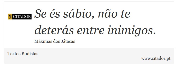 Se és sábio, não te deterás entre inimigos. - Textos Budistas - Frases