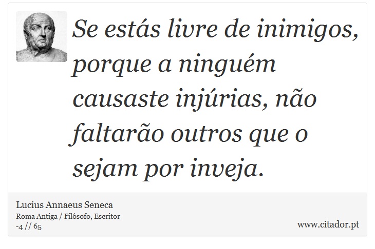 Se estás livre de inimigos, porque a ninguém causaste injúrias, não faltarão outros que o sejam por inveja. - Lucius Annaeus Seneca - Frases