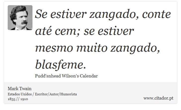 Se estiver zangado, conte até cem; se estiver mesmo muito zangado, blasfeme. - Mark Twain - Frases
