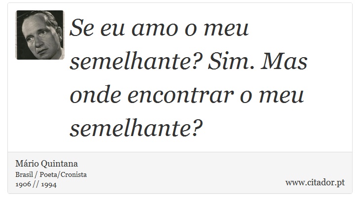 Se eu amo o meu semelhante? Sim. Mas onde encontrar o meu semelhante? - Mário Quintana - Frases