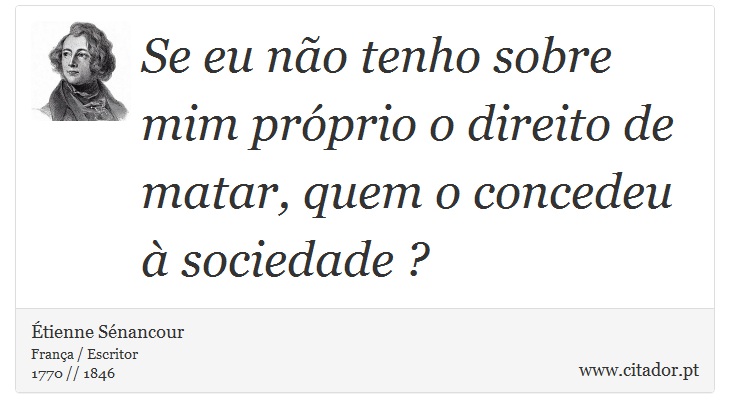 Se eu não tenho sobre mim próprio o direito de matar, quem o concedeu à sociedade ? - Étienne Sénancour - Frases