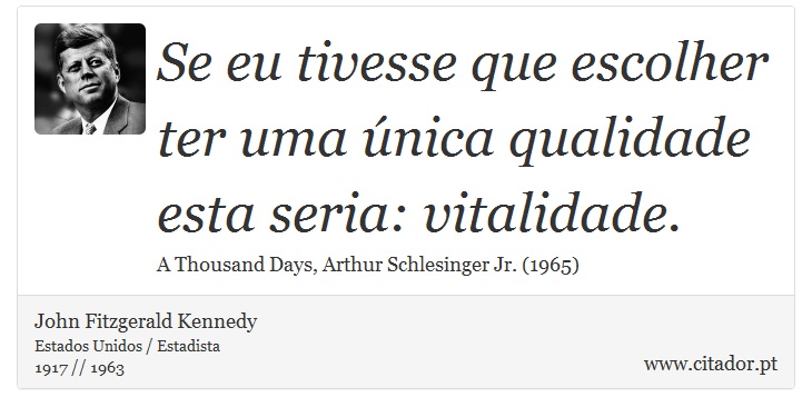 Se eu tivesse que escolher ter uma única qualidade esta seria: vitalidade. - John Fitzgerald Kennedy - Frases