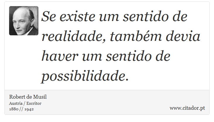 Se existe um sentido de realidade, também devia haver um sentido de possibilidade. - Robert de Musil - Frases