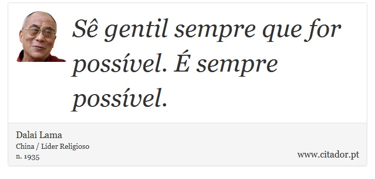 Sê gentil sempre que for possível. É sempre possível. - Dalai Lama - Frases