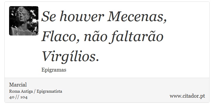 Se houver Mecenas, Flaco, não faltarão Virgílios. - Marcial - Frases