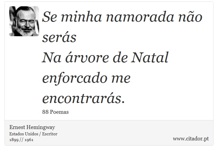 Se minha namorada não serás<br />
Na árvore de Natal enforcado me encontrarás. - Ernest Hemingway - Frases