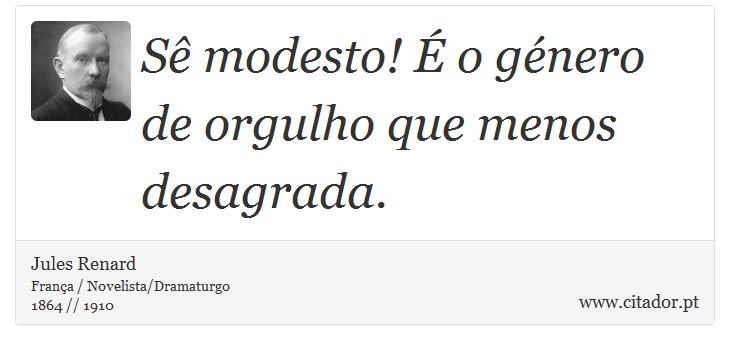 Sê modesto! É o género de orgulho que menos desagrada. - Jules Renard - Frases