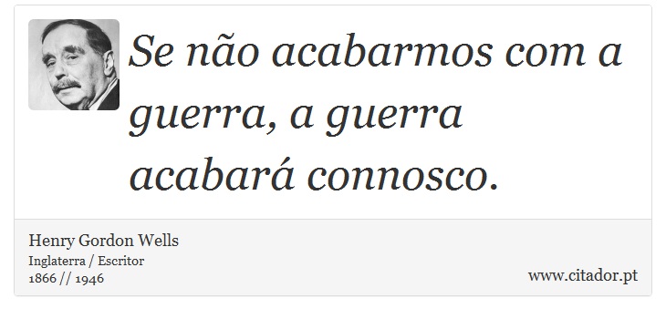 Se não acabarmos com a guerra, a guerra acabará connosco. - Henry Gordon Wells - Frases