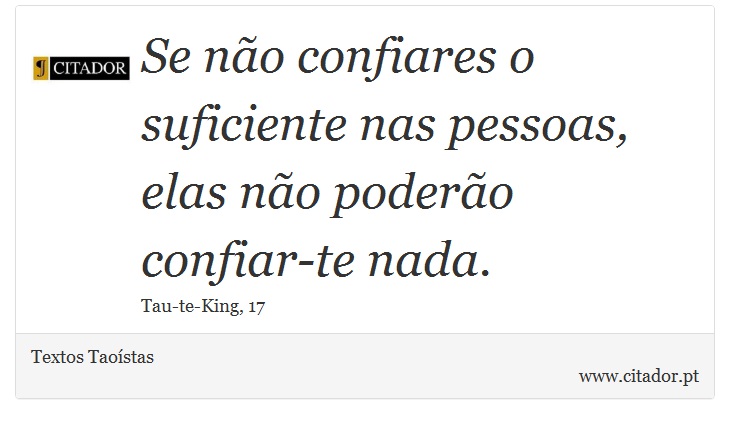 Se não confiares o suficiente nas pessoas, elas não poderão confiar-te nada. - Textos Taoístas - Frases