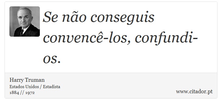 Se não conseguis convencê-los, confundi-os. - Harry Truman - Frases
