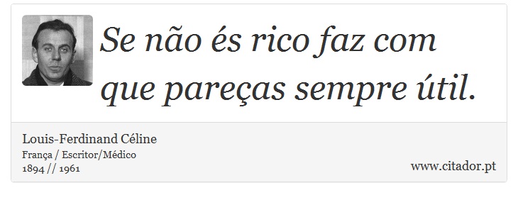 Se não és rico faz com que pareças sempre útil. - Louis-Ferdinand Céline - Frases