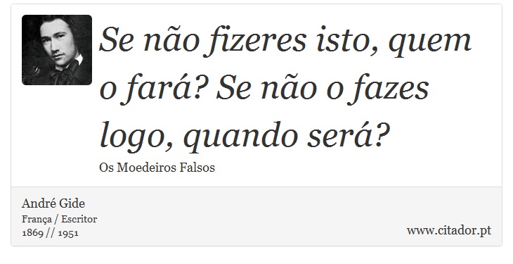 Se não fizeres isto, quem o fará? Se não o fazes logo, quando será? - André Gide - Frases