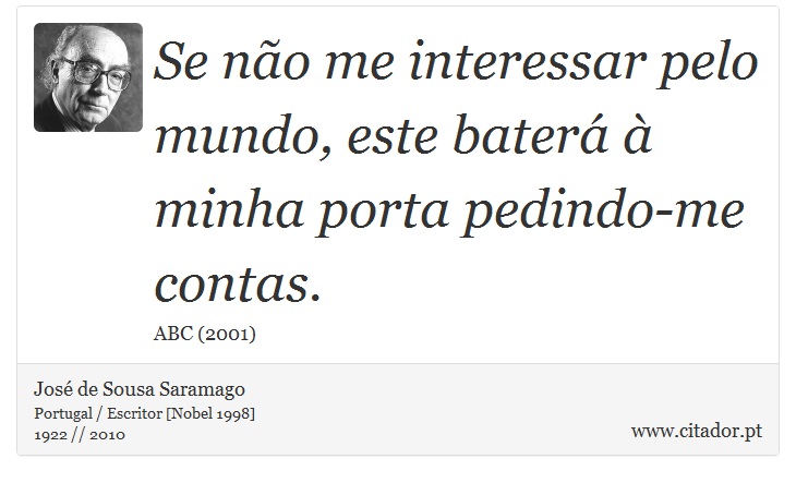 Se não me interessar pelo mundo, este baterá à minha porta pedindo-me contas. - José Saramago - Frases