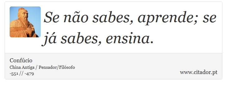 Se não sabes, aprende; se já sabes, ensina. - Confúcio - Frases