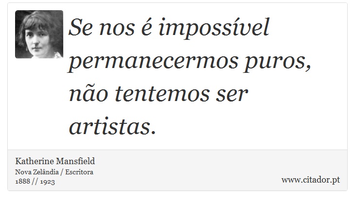 Se nos é impossível permanecermos puros, não tentemos ser artistas. - Katherine Mansfield - Frases
