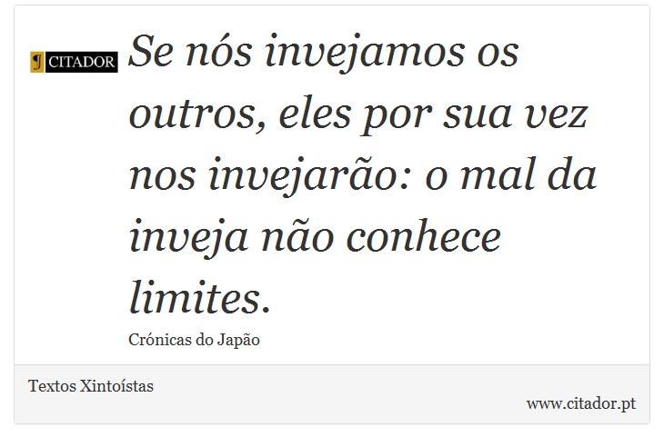 Se nós invejamos os outros, eles por sua vez nos invejarão: o mal da inveja não conhece limites. - Textos Xintoístas - Frases