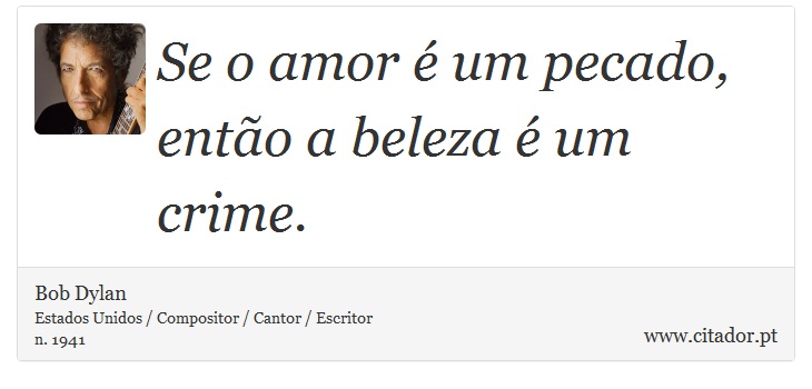 Se o amor é um pecado, então a beleza é um crime. - Bob Dylan - Frases