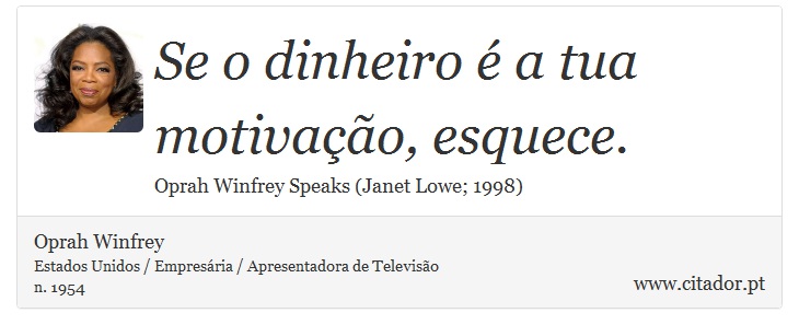 Se o dinheiro é a tua motivação, esquece. - Oprah Winfrey - Frases