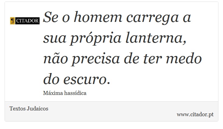 Se o homem carrega a sua própria lanterna, não precisa de ter medo do escuro. - Textos Judaicos - Frases