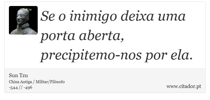 Se o inimigo deixa uma porta aberta, precipitemo-nos por ela. - Sun Tzu - Frases
