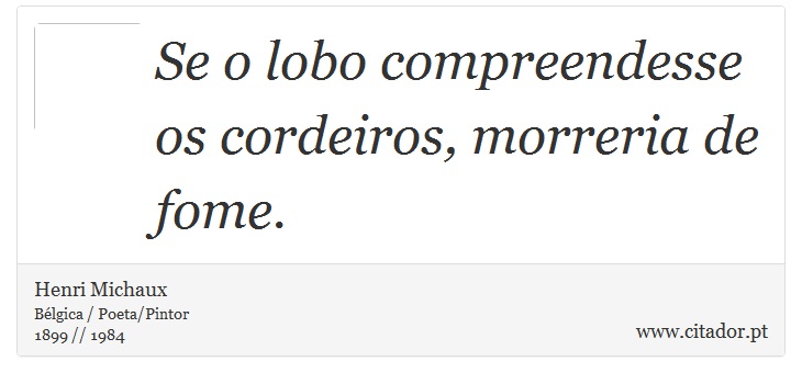 Se o lobo compreendesse os cordeiros, morreria de fome. - Henri Michaux - Frases
