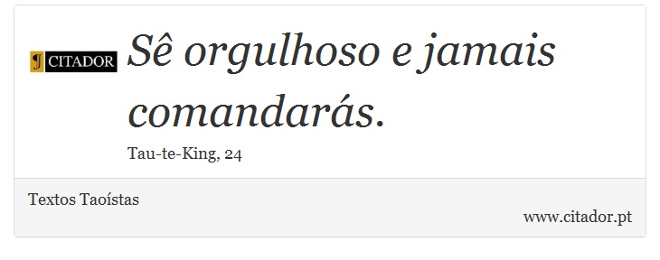 Sê orgulhoso e jamais comandarás. - Textos Taoístas - Frases