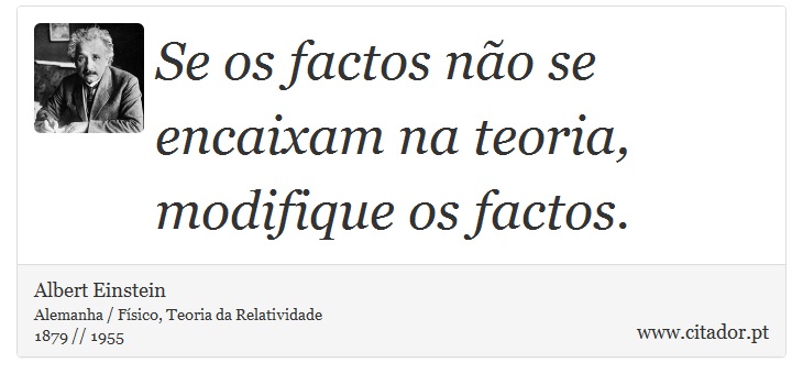 Se os factos não se encaixam na teoria, modifique os factos. - Albert Einstein - Frases