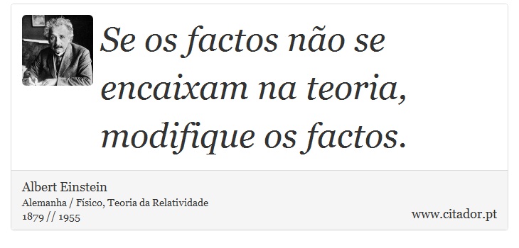 Se os factos no se encaixam na teoria, modifique os factos. - Albert Einstein - Frases