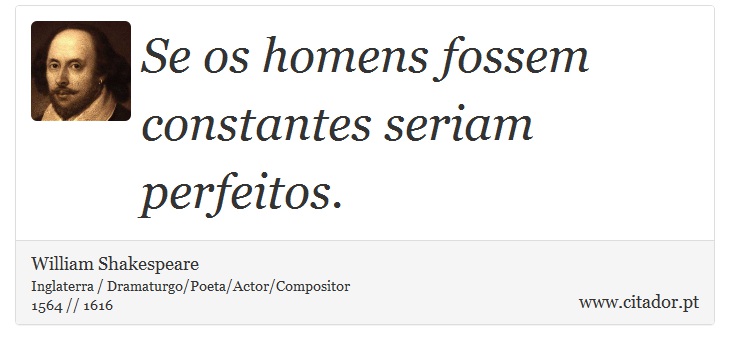 Se os homens fossem constantes seriam perfeitos. - William Shakespeare - Frases