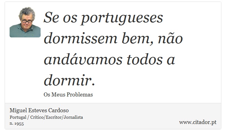 Se os portugueses dormissem bem, não andávamos todos a dormir. - Miguel Esteves Cardoso - Frases