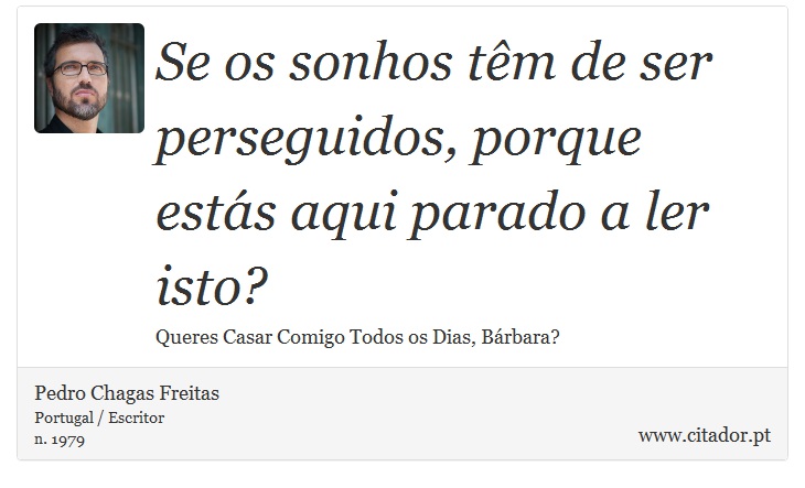 Se os sonhos têm de ser perseguidos, porque estás aqui parado a ler isto? - Pedro Chagas Freitas - Frases