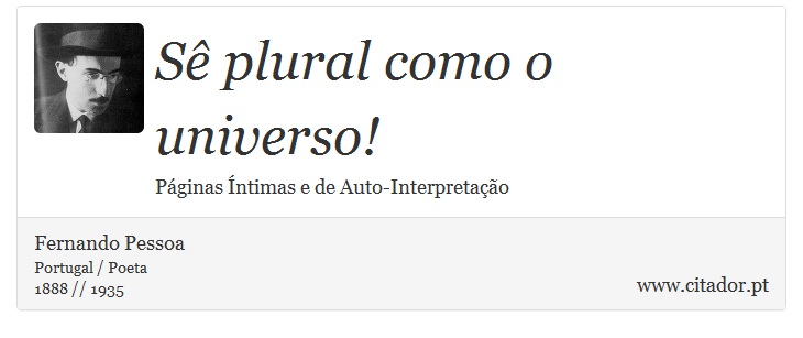 Sê plural como o universo! - Fernando Pessoa - Frases