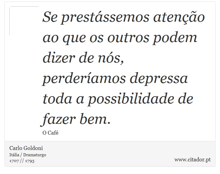 Se prestássemos atenção ao que os outros podem dizer de nós, perderíamos depressa toda a possibilidade de fazer bem. - Carlo Goldoni - Frases