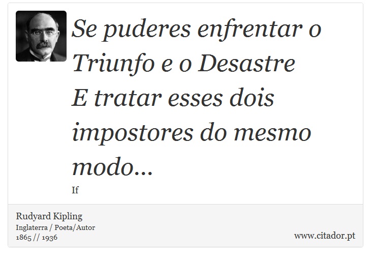 Se puderes enfrentar o Triunfo e o Desastre <br />
 E tratar esses dois impostores do mesmo modo... - Rudyard Kipling - Frases