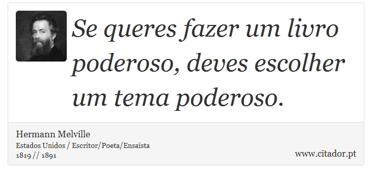 Se queres fazer um livro poderoso, deves escolher um tema poderoso. - Hermann Melville - Frases