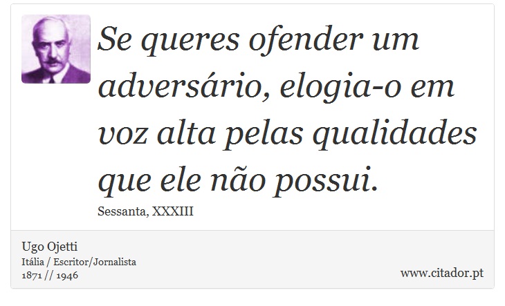 Se queres ofender um adversário, elogia-o em voz alta pelas qualidades que ele não possui. - Ugo Ojetti - Frases