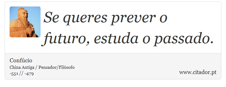 Se queres prever o futuro, estuda o passado. - Confúcio - Frases