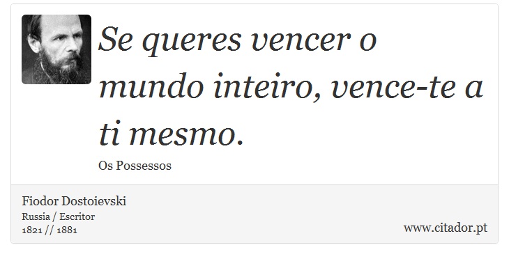 Se queres vencer o mundo inteiro, vence-te a ti mesmo. - Fiodor Dostoievski - Frases