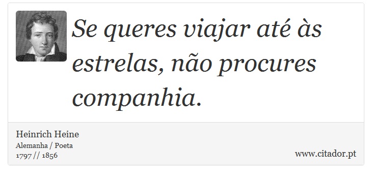 Se queres viajar até às estrelas, não procures companhia. - Heinrich Heine - Frases