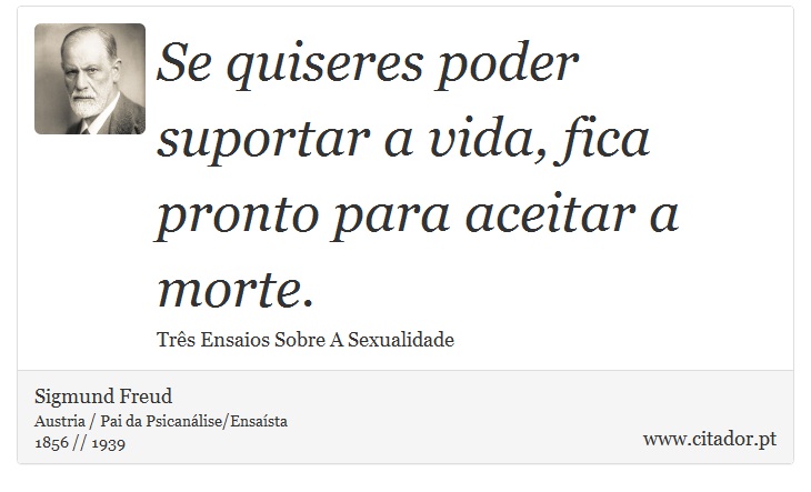 Se quiseres poder suportar a vida, fica pronto para aceitar a morte. - Sigmund Freud - Frases