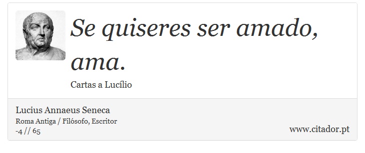 Se quiseres ser amado, ama. - Lucius Annaeus Seneca - Frases