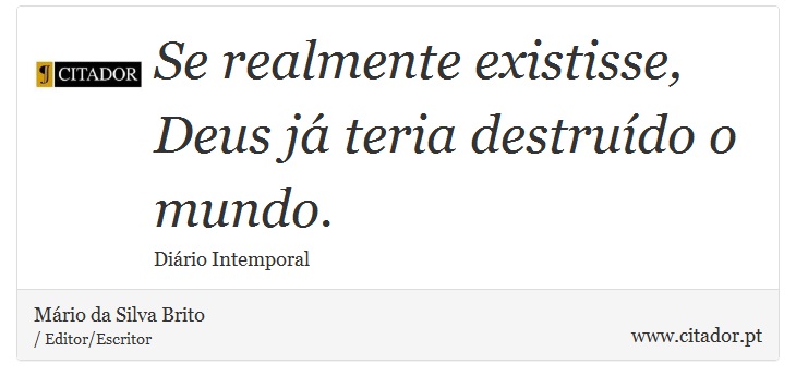 Se realmente existisse, Deus já teria destruído o mundo. - Mário da Silva Brito - Frases
