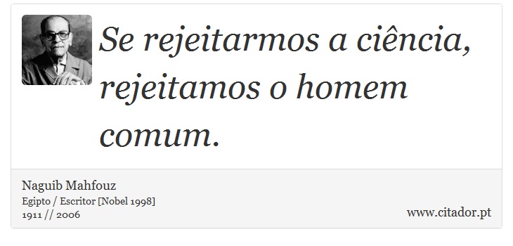 Se rejeitarmos a ciência, rejeitamos o homem comum. - Naguib Mahfouz - Frases