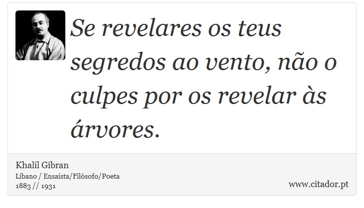 Se revelares os teus segredos ao vento, não o culpes por os revelar às árvores. - Khalil Gibran - Frases