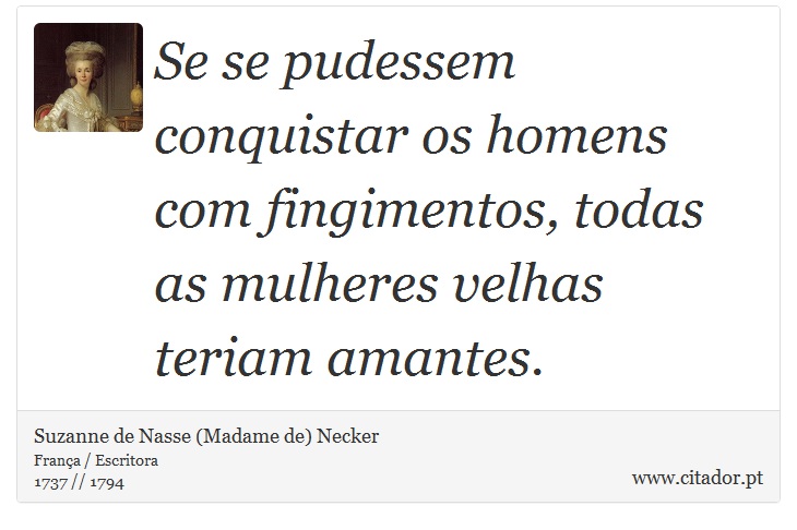 Se se pudessem conquistar os homens com fingimentos, todas as mulheres velhas teriam amantes. - Suzanne de Nasse (Madame de) Necker - Frases